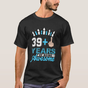 40Th Birthday Gift Idea I Am 39 Plus Middle Finger T-Shirt