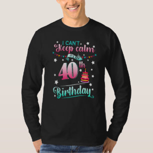 40th Birthday I Can't Keep Calm It's My 40 Years T-Shirt