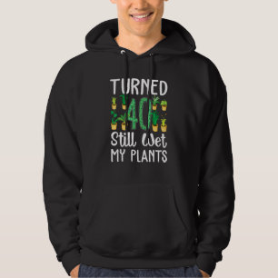 40th Birthday I Still Wet My Plants Garden Hoodie