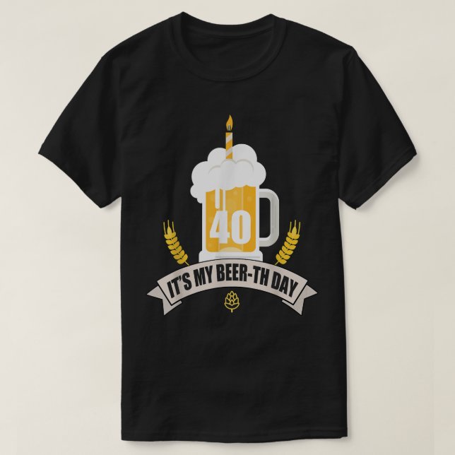 40th Birthday  Its my Beer-th Day Funny Beer  T-Shirt (Design Front)