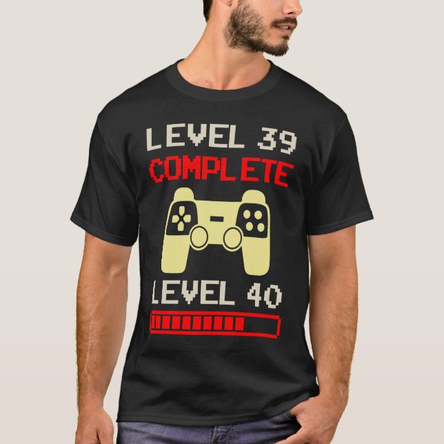 40th Birthday Level Complete 39 Next Level 40 Load T-Shirt (Front)