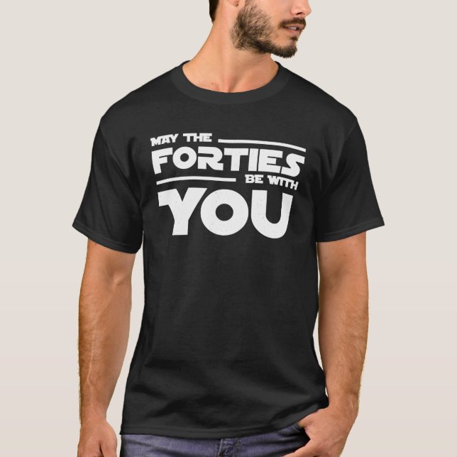 40th Birthday May The Forties Be With You Shirt (Front)