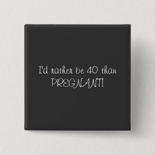 40th Birthday Pin-I'd rather be 40 than Pregnant! 15 Cm Square Badge
