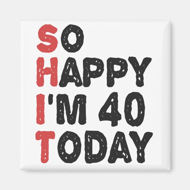 40th Birthday So Happy I'm 40 Today Gift Funny Magnet (Front)