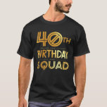 40Th Birthday Squad Happy Birthday Party 40 Years T-Shirt<br><div class="desc">funny birthday gifts for family makes a great anniversary party. Awesome gift for your dad,  sister,  husband,  boyfriend,  son,  uncle,  nephew,  girlfriend,  mum,  mother,  friends,  family. It is time to party.</div>