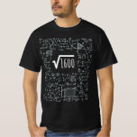 40th Birthday Square Root Of 1600: 40 Years Old T-Shirt<br><div class="desc">This funny and nerdy math equation is the perfect mathematics geek present idea for Christmas or birthday to anyone who loves algebra,  formulas,  math teacher,  or student who loves this square root design.</div>