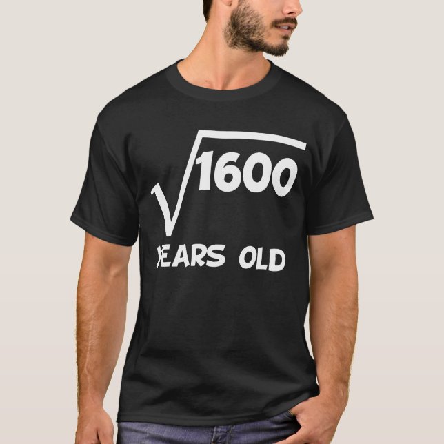 40th Birthday Square Root Of 1600 T-Shirt (Front)