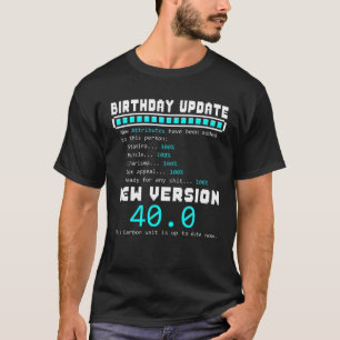 40Th Birthday Update New Attributes Added Funny 40 T-Shirt