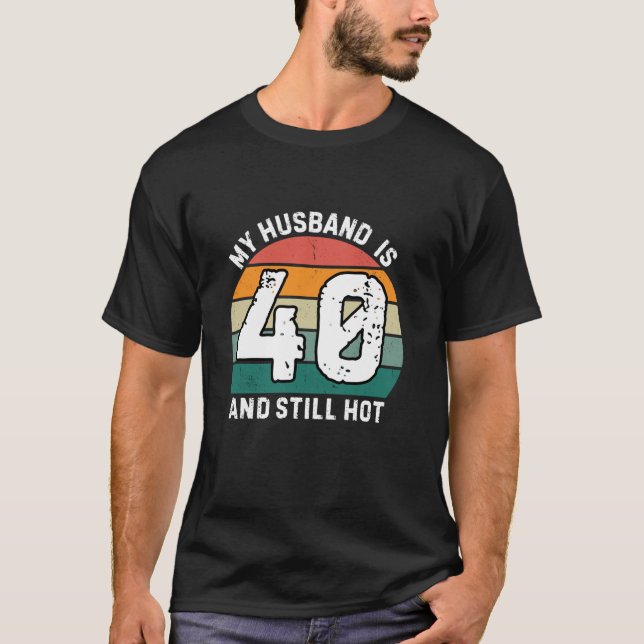 40th Husband Birthday My Husband Is 40 And Still H T-Shirt (Front)