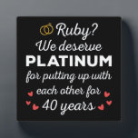 40th Wedding Anniversary I - Ruby Funny Couple Plaque<br><div class="desc">Fun design, perfect for anyone who's been married for 40 years and to a wedding vow renewal ceremony. It makes a great matching outfit for couples! 'Ruby? We deserve Platinum for putting up with each other for 40 Years' quote for a couple who got married 40 years ago or a...</div>