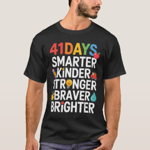 41 Days Smarter Kinder Stronger Braver Brighter T-Shirt