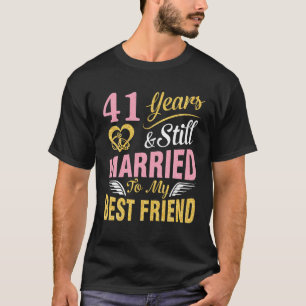 41 Years Wedding Marry And Still Married To My Bes T-Shirt