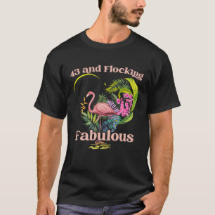 43 Years Old and Flocking Fabulous Flamingo Birthd T-Shirt