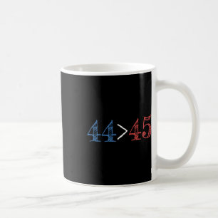 44 Is Greater Than 45 Presidential Protest Coffee Mug