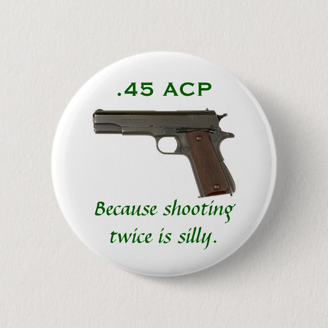 45 ACP, Because shooting twice is silly 6 Cm Round Badge (Front)