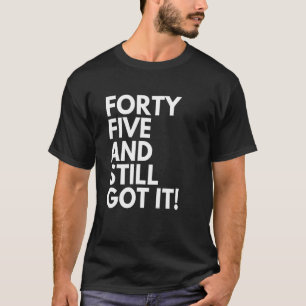 45 Years Old and Still Got It Forty Five 45th Birt T-Shirt