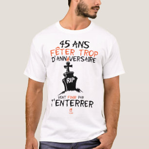 45 years to celebrate too birthday to bury to fini T-Shirt