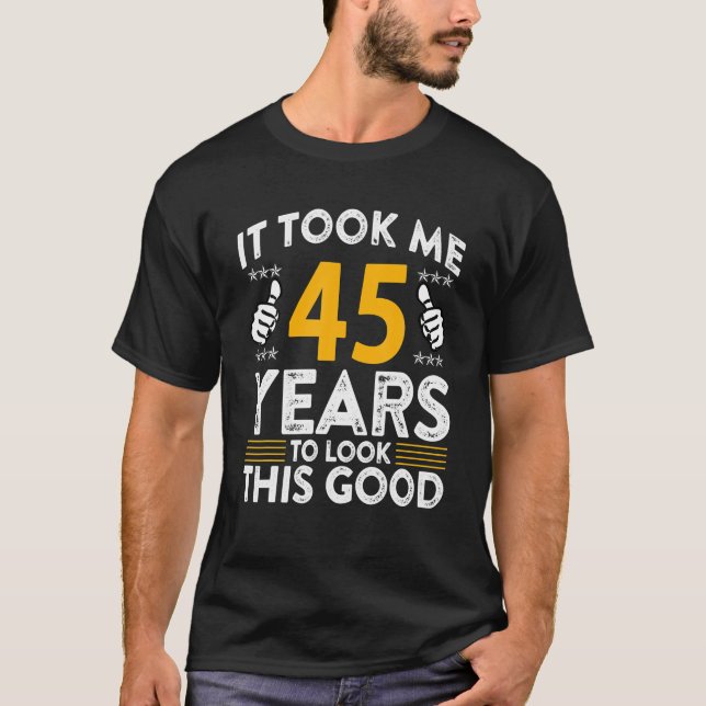 45th Birthday It Took Me 45 Years Good Funny 45 T-Shirt (Front)