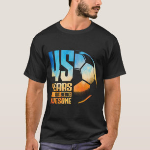 45th Birthday Man Woman Soccer Player Footll 45 Ye T-Shirt