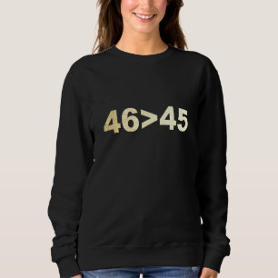 46 is Greater Than 45 Funny Sarcastic Dad Joke For Sweatshirt