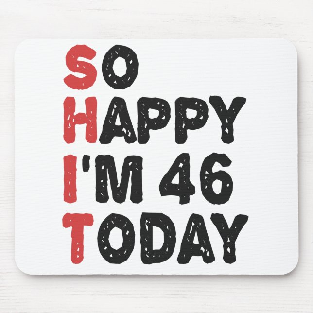 46th Birthday So Happy I'm 46 Today Gift Funny Mouse Pad (Front)