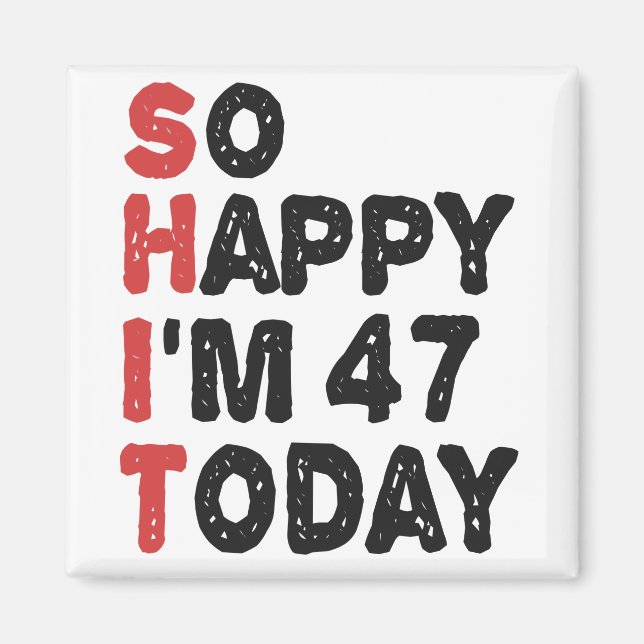 47th Birthday So Happy I'm 47 Today Gift Funny Magnet (Front)