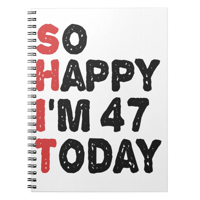 47th Birthday So Happy I'm 47 Today Gift Funny Notebook (Front)