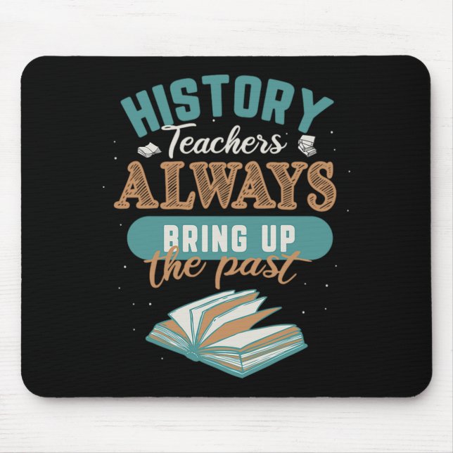 48.History Teachers Always Bring Up The Past Mouse Pad (Front)