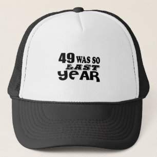 49 So Was So Last Year Birthday Designs Trucker Hat