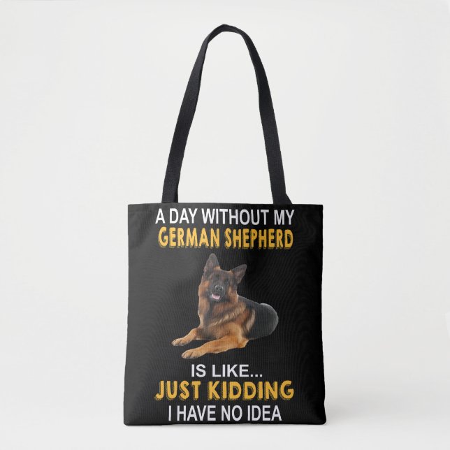 4 A Day Without My German Shepherd Is Like Just Ki Tote Bag (Front)