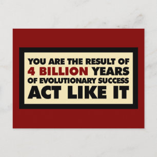 4 Billion years of evolution. Act like it. Postcard