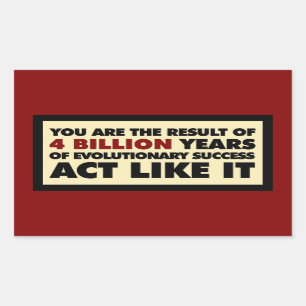 4 Billion years of evolution. Act like it. Rectangular Sticker