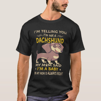 4 I'm Telling You I'm Not A Dachshund My Mum Said T-Shirt