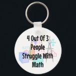 4 Out o3 People Struggle With Math, Joke Key Ring<br><div class="desc">4 Out o3 People Struggle With Math,  Joke
Great Math Joke or Dad Joke.  Perfect for anyone struggling with math or just in need of a good ol' Dad Joke.</div>