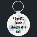4 Out o3 People Struggle With Math, Joke Key Ring<br><div class="desc">4 Out o3 People Struggle With Math,  Joke
Great Math Joke or Dad Joke.  Perfect for anyone struggling with math or just in need of a good ol' Dad Joke.</div>