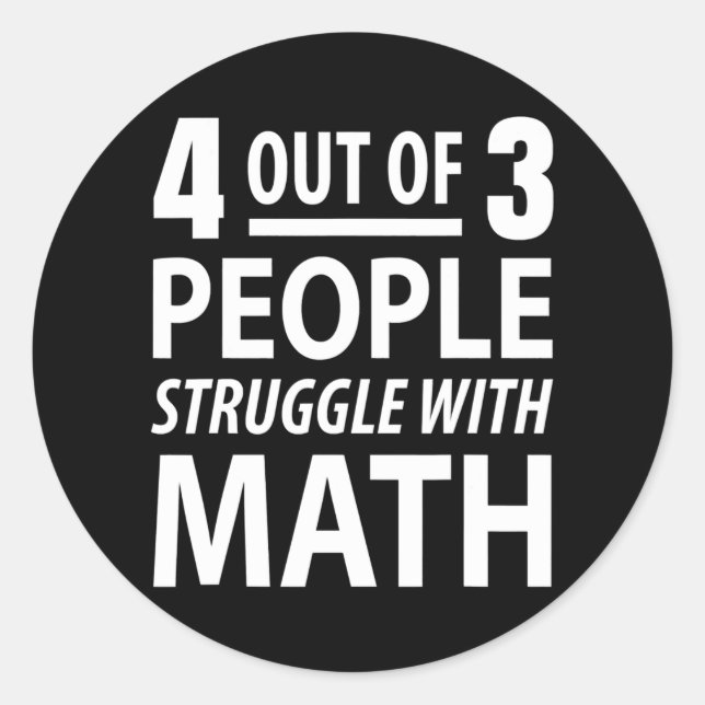 4 Out Of 3 People Struggle With Math  Classic Round Sticker (Front)