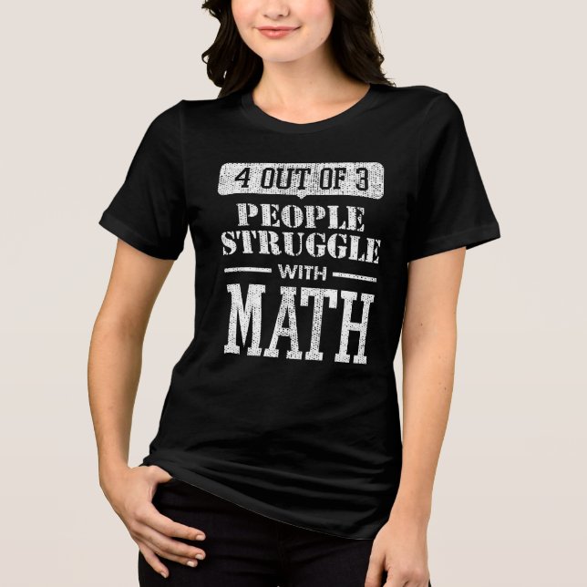 4 Out of 3 People Struggle With Math Funny Tri-Blend Shirt (Front)