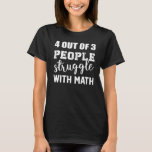 4 Out Of 3 People Struggle With Math  Math Teacher T-Shirt<br><div class="desc">4 Out Of 3 People Struggle With Math  Math Teacher 1</div>