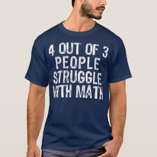 4 Out Of 3 People Struggle With Math Teacher Gift  T-Shirt