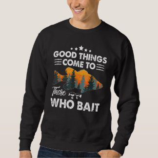 4a0p Good Things Come To Those Who Bait Camping Fi Sweatshirt