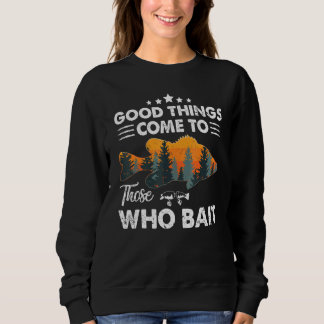 4a0p Good Things Come To Those Who Bait Camping Fi Sweatshirt