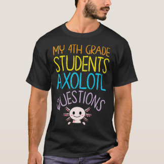 4th Grade Teacher Appreciation I Aolotl Questions  T-Shirt