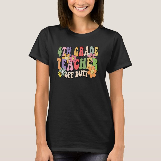 4th Grade Teacher Off Duty Last Day Of School Summ T-Shirt (Front)