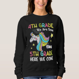 4th Grade We Are Done 5th Grade Here We Come Unico Sweatshirt