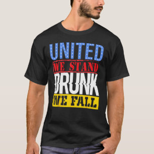 4th July American Holiday United We Stand Drunk We T-Shirt