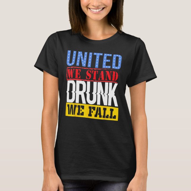 4th July American Holiday United We Stand Drunk We T-Shirt (Front)