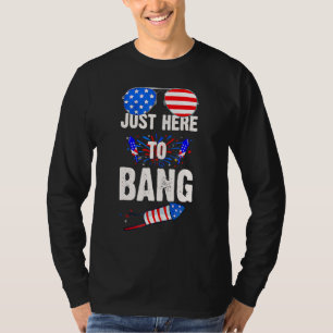 4th July Just Here To Bang Fireworks Celebrate Ind T-Shirt