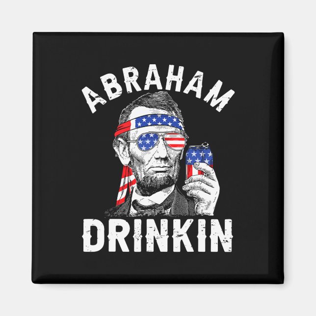 4th Of July Abraham Drinking Merica Abe Lincoln Be Magnet (Front)