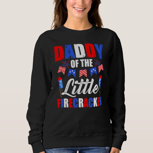 4th Of July Birthday Dad Daddy Of The Little Firec Sweatshirt (Front)