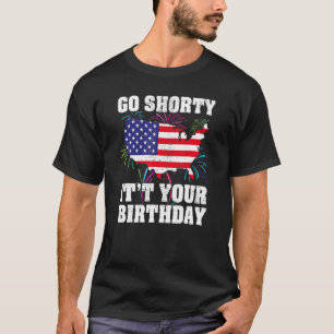 4th Of July Birthday Go Shorty It's Your Birthday  T-Shirt